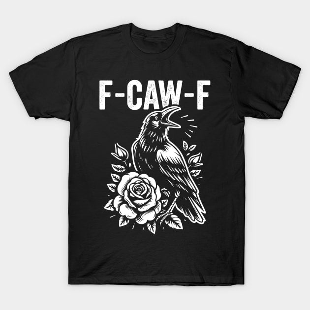 F-Caw-F Black Crow Funny Inappropriate Humor Raven T-Shirt